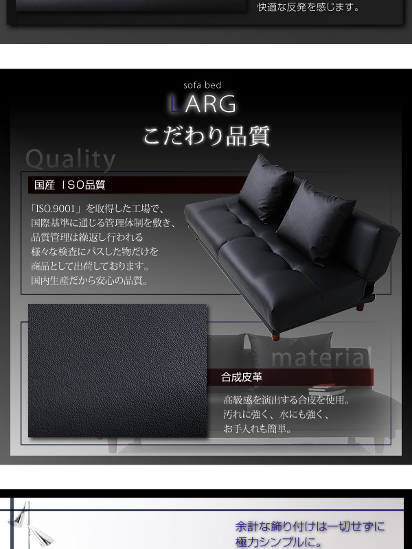LARG ラルグ 合成皮革：高級感を演出する合皮を使用。汚れに強く、水にも強く、お手入れも簡単。国内生産だから安心の品質。